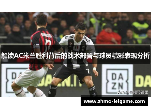 解读AC米兰胜利背后的战术部署与球员精彩表现分析