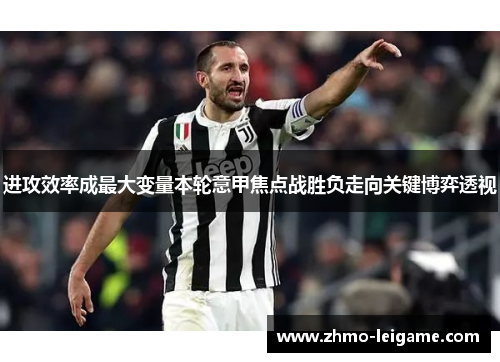 进攻效率成最大变量本轮意甲焦点战胜负走向关键博弈透视 进攻效率成最大变量本轮意甲焦点战胜负走向关键博弈透视