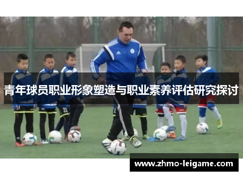 青年球员职业形象塑造与职业素养评估研究探讨