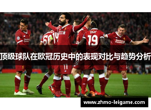 顶级球队在欧冠历史中的表现对比与趋势分析 顶级球队在欧冠历史中的表现对比与趋势分析