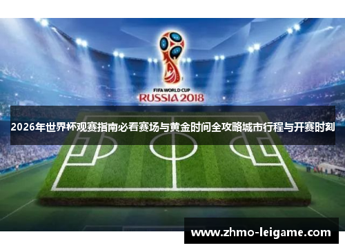 2026年世界杯观赛指南必看赛场与黄金时间全攻略城市行程与开赛时刻 2026年世界杯观赛指南必看赛场与黄金时间全攻略城市行程与开赛时刻